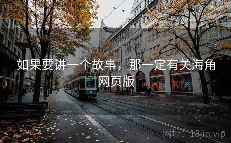 如果要讲一个故事，那一定有关海角网页版  第2张