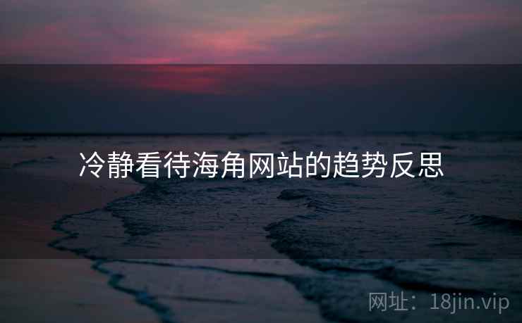 冷静看待海角网站的趋势反思