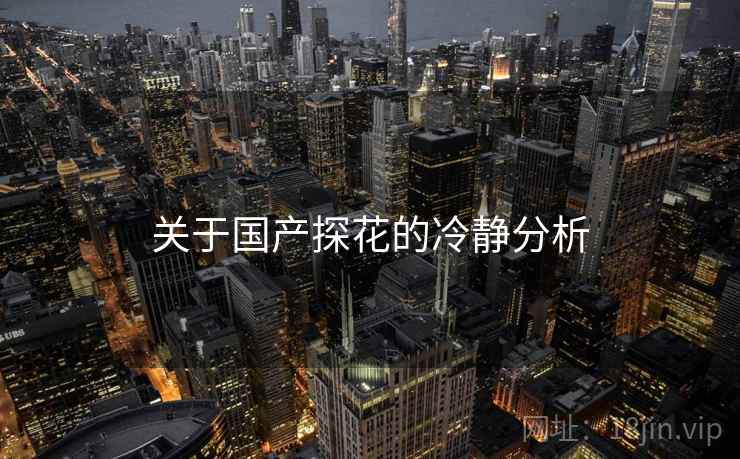 关于国产探花的冷静分析