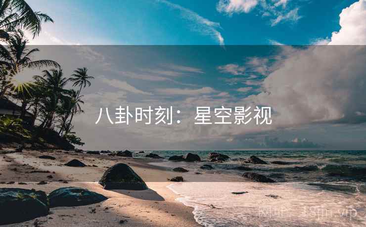 八卦时刻：星空影视