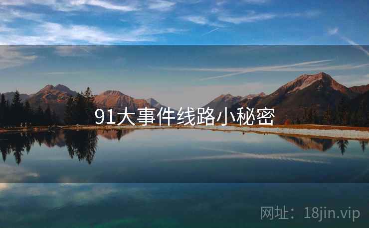 91大事件线路小秘密