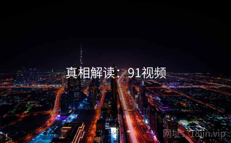 真相解读：91视频