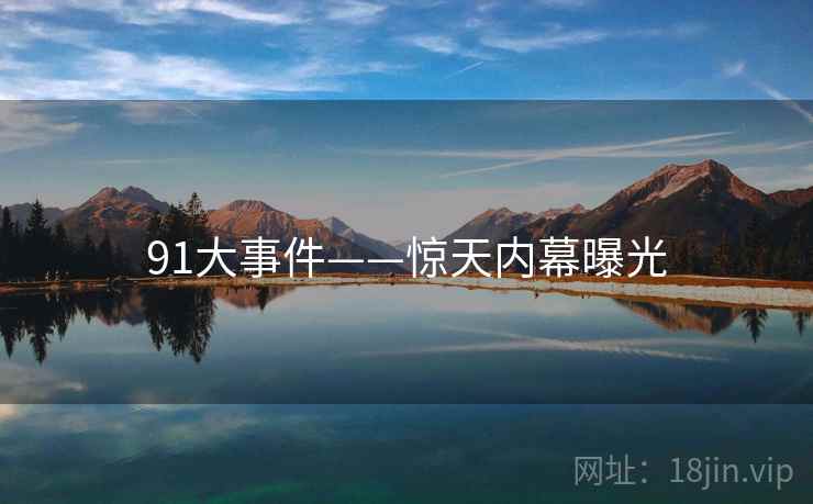 91大事件——惊天内幕曝光