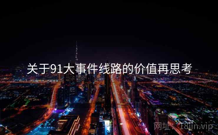 关于91大事件线路的价值再思考
