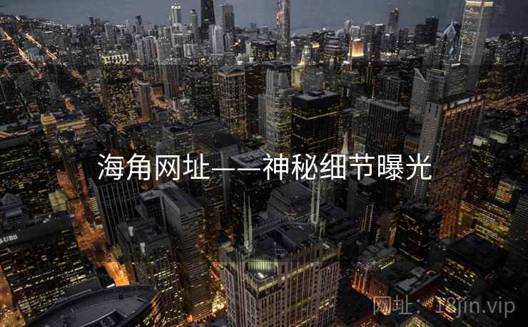 海角网址——神秘细节曝光