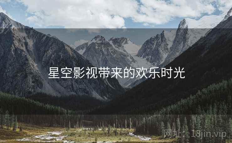 星空影视带来的欢乐时光