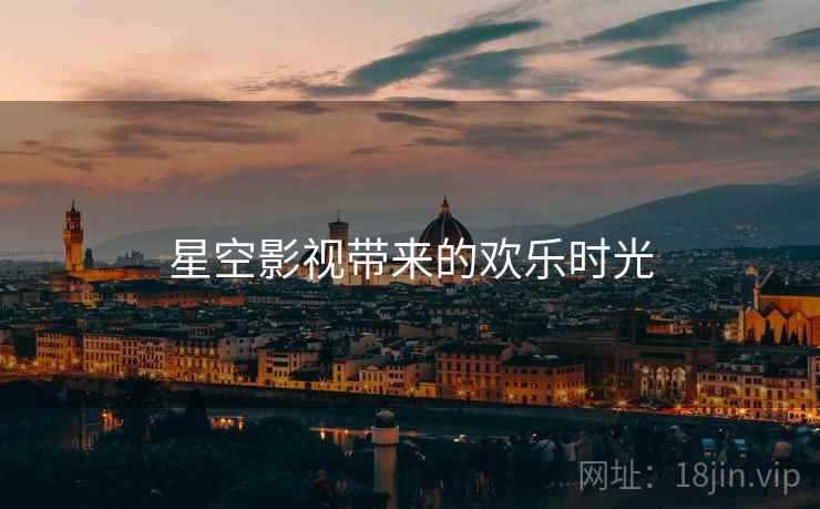 星空影视带来的欢乐时光