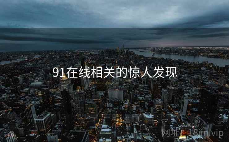 91在线相关的惊人发现  第2张 91在线相关的惊人发现  第2张