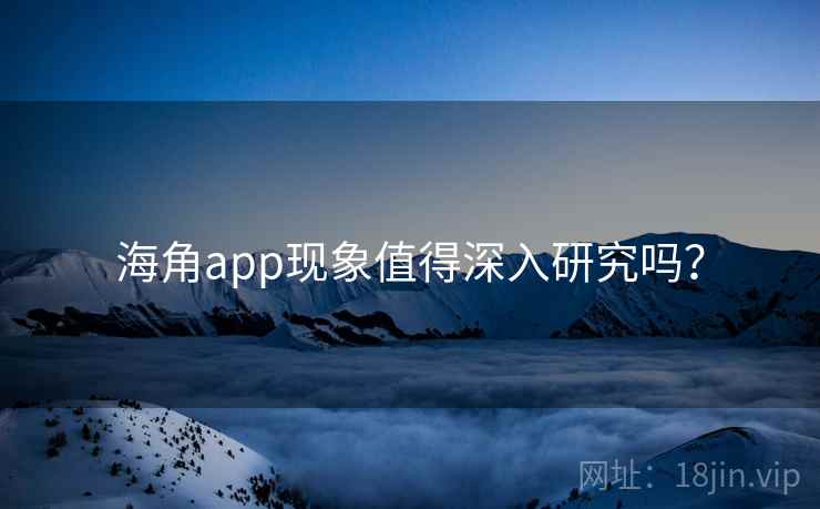 海角app现象值得深入研究吗?