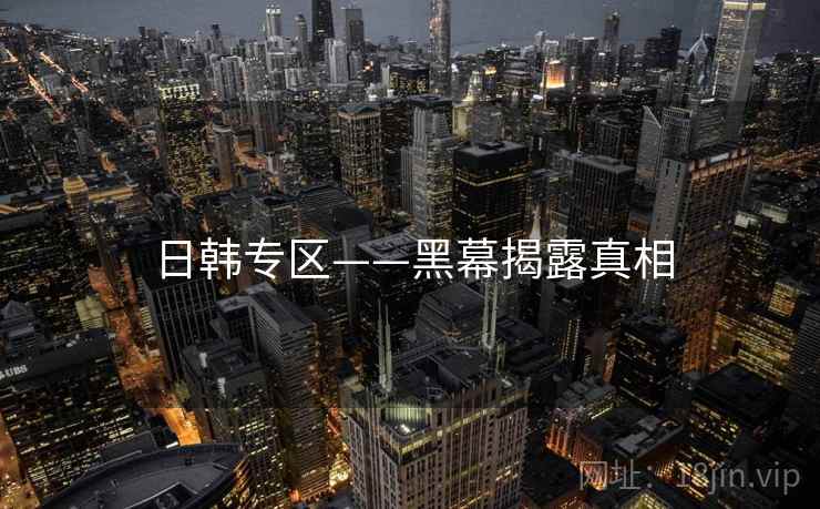 日韩专区——黑幕揭露真相
