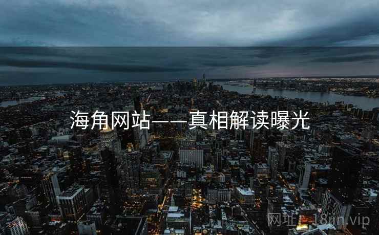 海角网站——真相解读曝光
