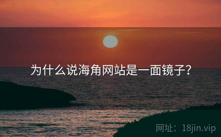为什么说海角网站是一面镜子？