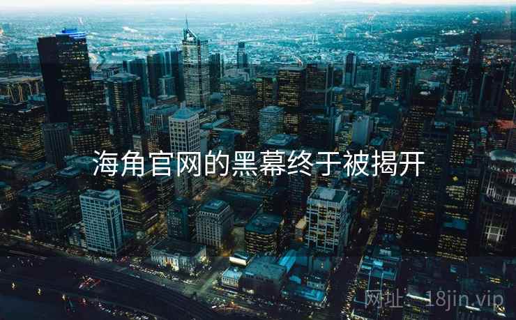 海角官网的黑幕终于被揭开