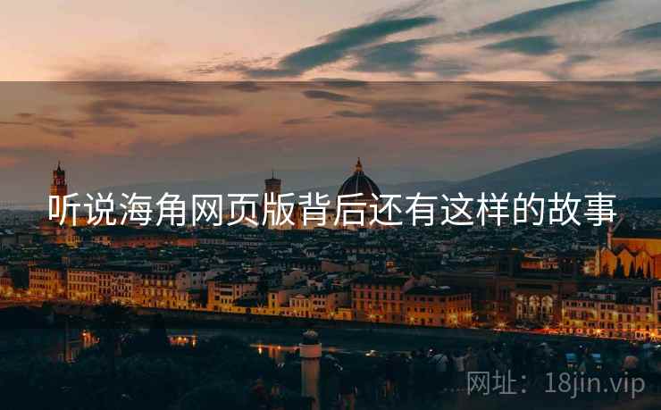 听说海角网页版背后还有这样的故事