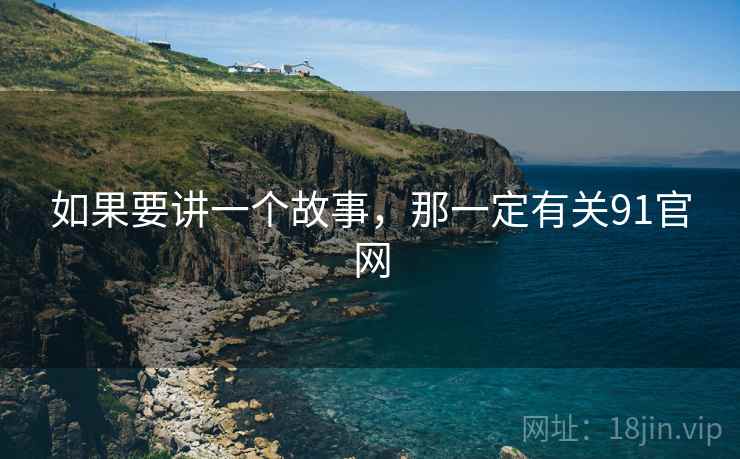如果要讲一个故事,那一定有关91官网