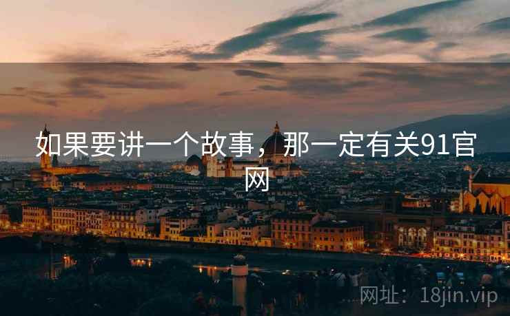 如果要讲一个故事,那一定有关91官网